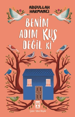 Benim Adım Kuş Değil Ki: Kuşların Kanadında İnsanlık Hikâyesi