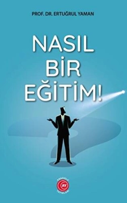 Nasıl Bir Eğitim! Eğitime Adanmış Bir Ömürden Bir Yol Haritası